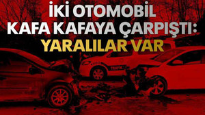 İki otomobil kafa kafaya çarpıştı: Yaralılar var